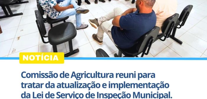 Comissão de Agricultura da Câmara de Placas discute atualização da Lei do Serviço de Inspeção Municipal (SIM)